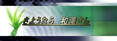 さようなら 和澤さん