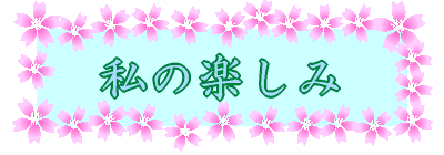 私の楽しみ